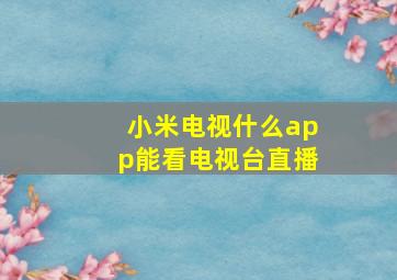 小米电视什么app能看电视台直播