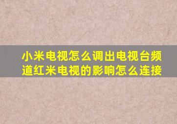 小米电视怎么调出电视台频道红米电视的影响怎么连接