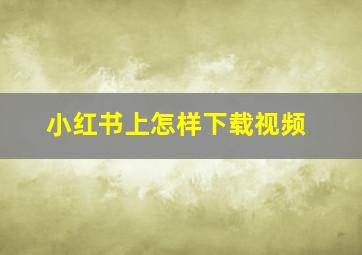 小红书上怎样下载视频