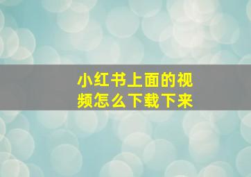 小红书上面的视频怎么下载下来