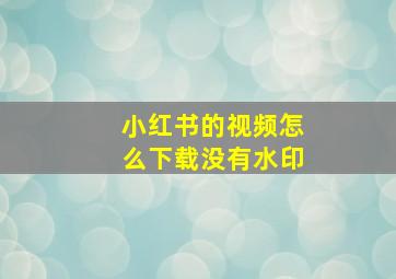 小红书的视频怎么下载没有水印