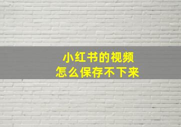 小红书的视频怎么保存不下来