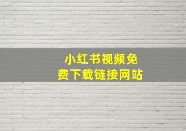 小红书视频免费下载链接网站