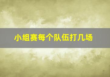 小组赛每个队伍打几场