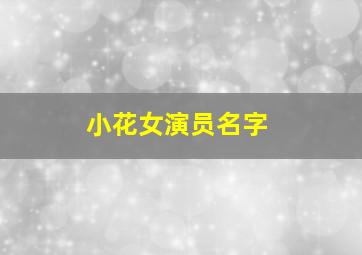 小花女演员名字