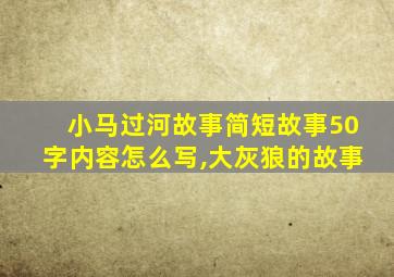 小马过河故事简短故事50字内容怎么写,大灰狼的故事