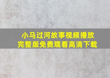 小马过河故事视频播放完整版免费观看高清下载