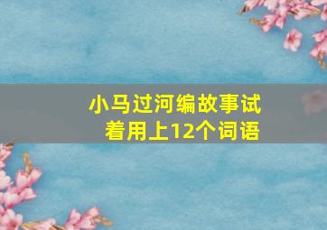 小马过河编故事试着用上12个词语