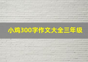 小鸡300字作文大全三年级