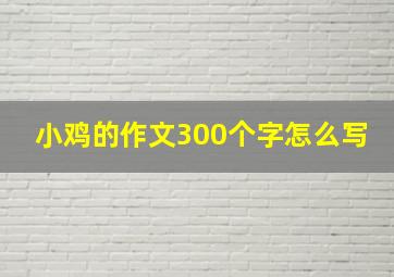 小鸡的作文300个字怎么写