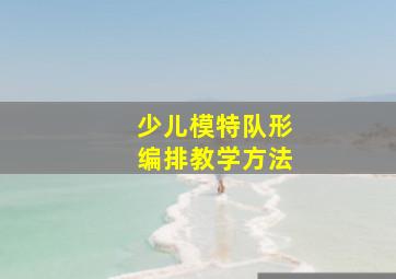 少儿模特队形编排教学方法