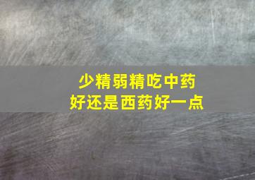 少精弱精吃中药好还是西药好一点