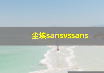 尘埃sansvssans