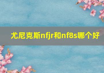 尤尼克斯nfjr和nf8s哪个好