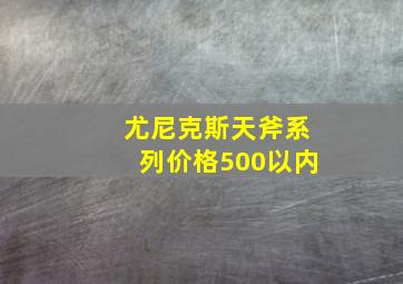 尤尼克斯天斧系列价格500以内