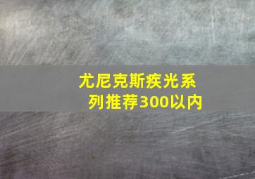 尤尼克斯疾光系列推荐300以内