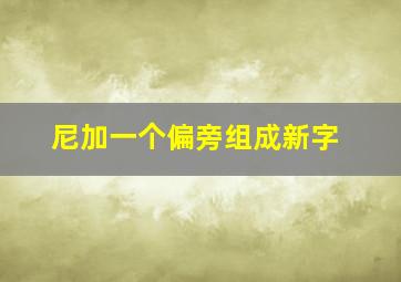 尼加一个偏旁组成新字