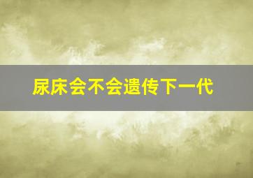 尿床会不会遗传下一代