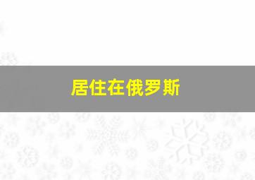 居住在俄罗斯