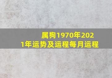 属狗1970年2021年运势及运程每月运程