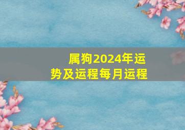 属狗2024年运势及运程每月运程