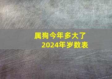 属狗今年多大了2024年岁数表