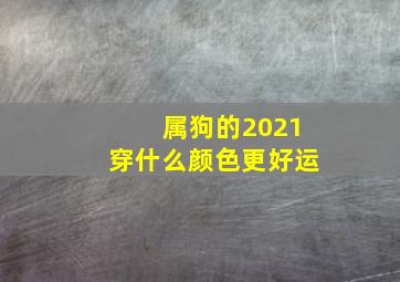 属狗的2021穿什么颜色更好运