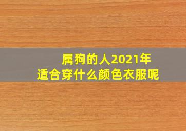 属狗的人2021年适合穿什么颜色衣服呢