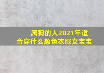 属狗的人2021年适合穿什么颜色衣服女宝宝