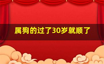 属狗的过了30岁就顺了