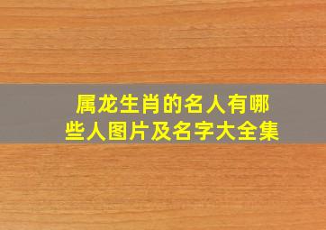 属龙生肖的名人有哪些人图片及名字大全集