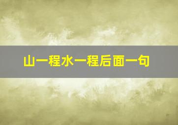 山一程水一程后面一句