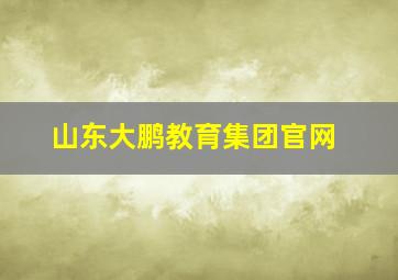 山东大鹏教育集团官网