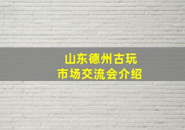 山东德州古玩市场交流会介绍