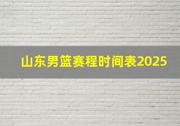 山东男篮赛程时间表2025