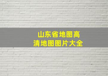 山东省地图高清地图图片大全