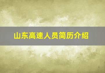 山东高速人员简历介绍