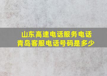 山东高速电话服务电话青岛客服电话号码是多少