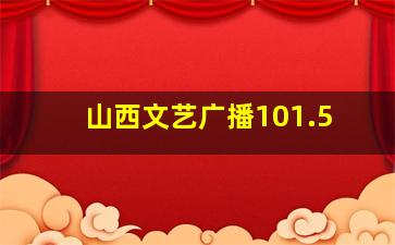 山西文艺广播101.5