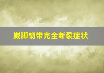 崴脚韧带完全断裂症状