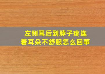 左侧耳后到脖子疼连着耳朵不舒服怎么回事