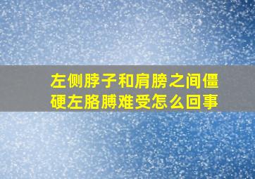 左侧脖子和肩膀之间僵硬左胳膊难受怎么回事