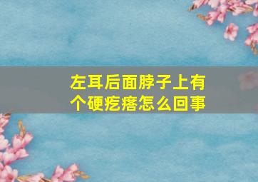 左耳后面脖子上有个硬疙瘩怎么回事