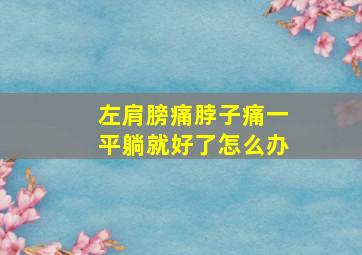 左肩膀痛脖子痛一平躺就好了怎么办