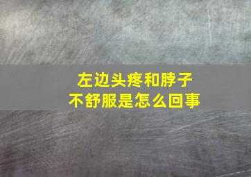 左边头疼和脖子不舒服是怎么回事