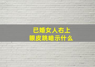 已婚女人右上眼皮跳暗示什么