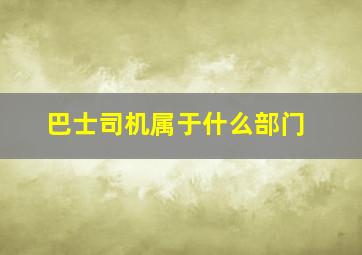 巴士司机属于什么部门