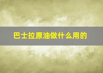 巴士拉原油做什么用的