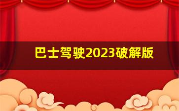 巴士驾驶2023破解版