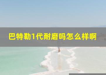 巴特勒1代耐磨吗怎么样啊